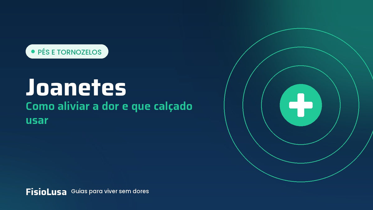 Guia FisioLusa: joanetes, como aliviar a dor e que calçado usar