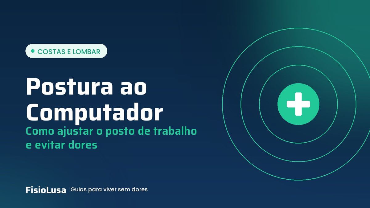 Guia FisioLusa: postura ao computador, como ajustar o posto de trabalho e evitar dores